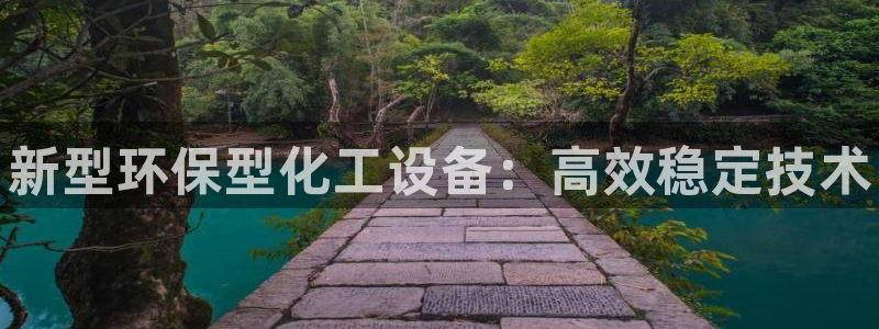 天辰注册141一 581：新型环保型化工设备：高效
